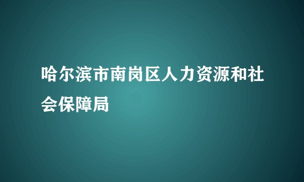 哈尔滨市南岗区人力资源和社会保障局