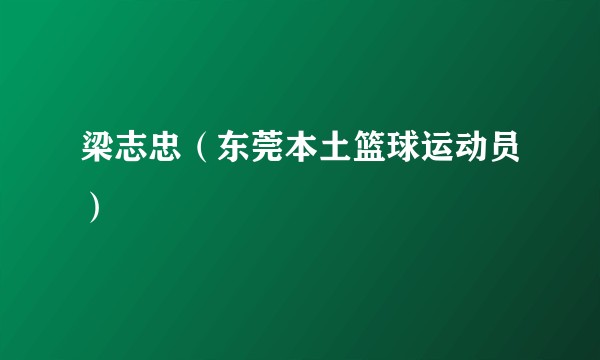 梁志忠（东莞本土篮球运动员）