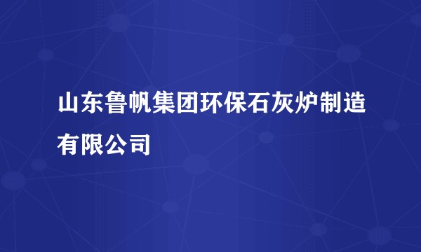山东鲁帆集团环保石灰炉制造有限公司