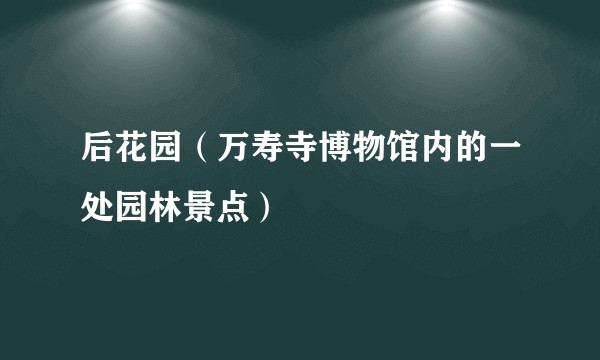 后花园（万寿寺博物馆内的一处园林景点）