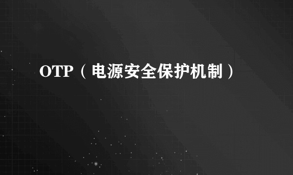 OTP（电源安全保护机制）