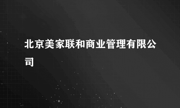 北京美家联和商业管理有限公司