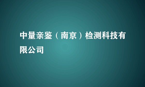 中量亲鉴（南京）检测科技有限公司