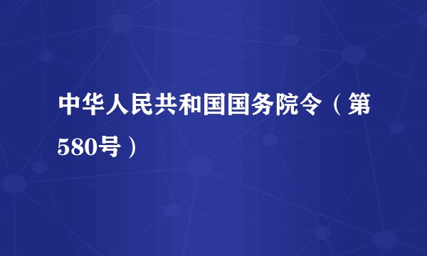 中华人民共和国国务院令（第580号）