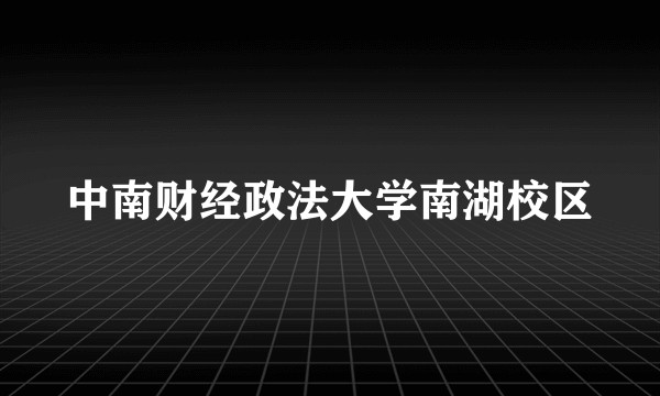 中南财经政法大学南湖校区