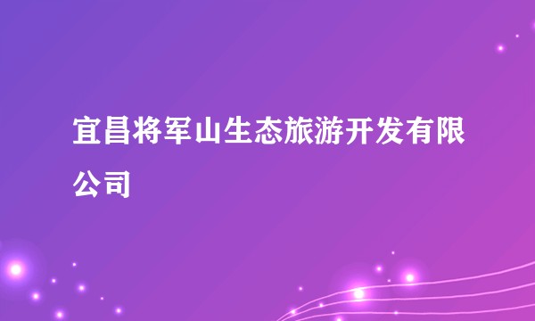 宜昌将军山生态旅游开发有限公司