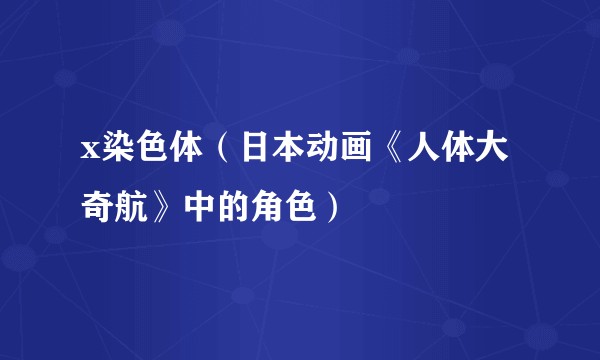 x染色体（日本动画《人体大奇航》中的角色）