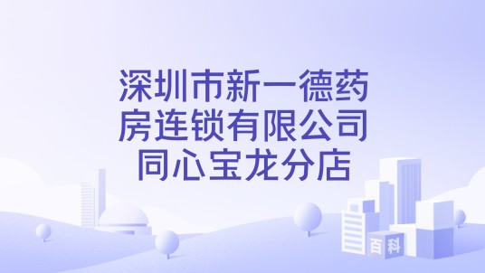 深圳市新一德药房连锁有限公司同心宝龙分店