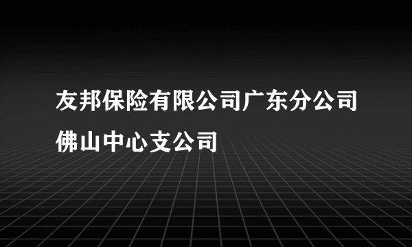 友邦保险有限公司广东分公司佛山中心支公司