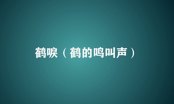 鹤唳（鹤的鸣叫声）