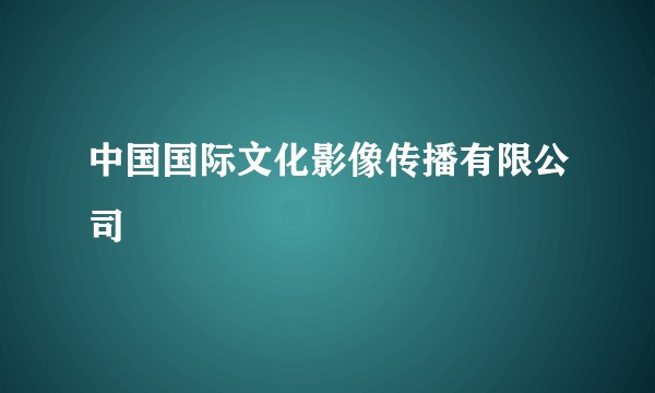 中国国际文化影像传播有限公司
