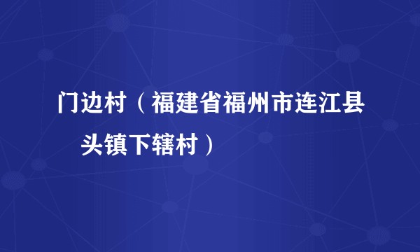 门边村（福建省福州市连江县琯头镇下辖村）