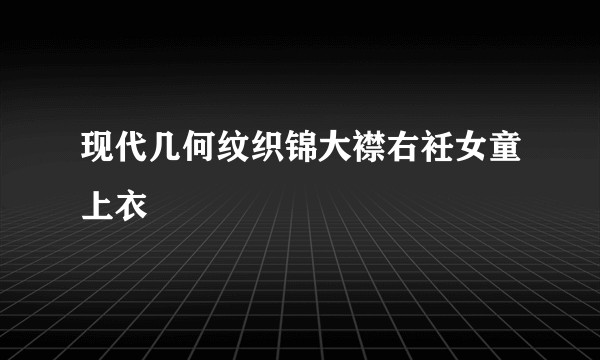 现代几何纹织锦大襟右衽女童上衣