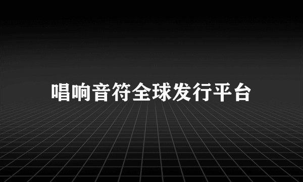 唱响音符全球发行平台