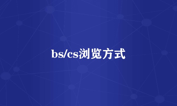 bs/cs浏览方式
