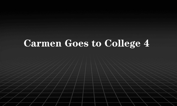 Carmen Goes to College 4