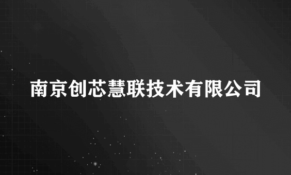 南京创芯慧联技术有限公司