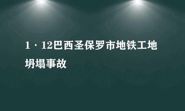 1·12巴西圣保罗市地铁工地坍塌事故