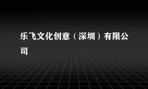 乐飞文化创意（深圳）有限公司
