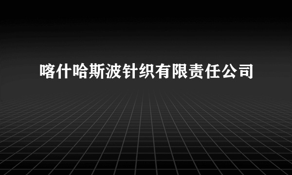 喀什哈斯波针织有限责任公司
