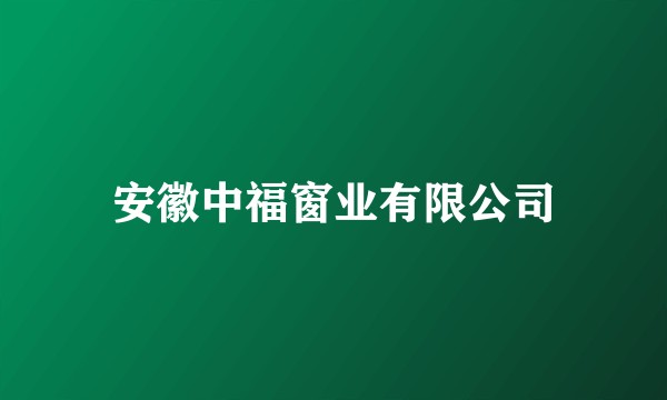 安徽中福窗业有限公司