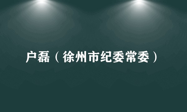 户磊（徐州市纪委常委）