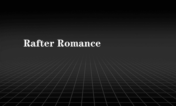 Rafter Romance
