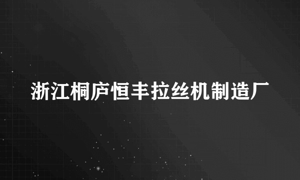 浙江桐庐恒丰拉丝机制造厂