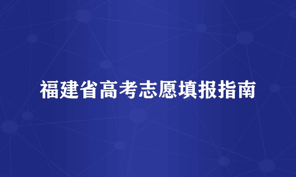 福建省高考志愿填报指南