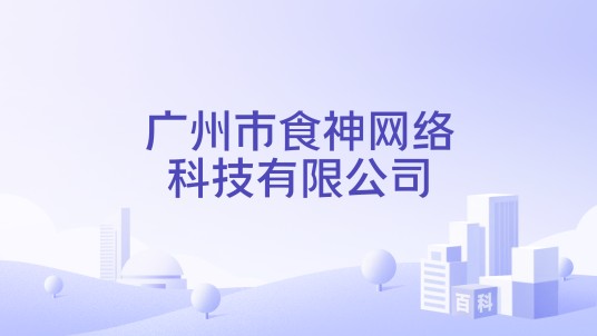 广州市食神网络科技有限公司