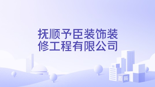 抚顺予臣装饰装修工程有限公司