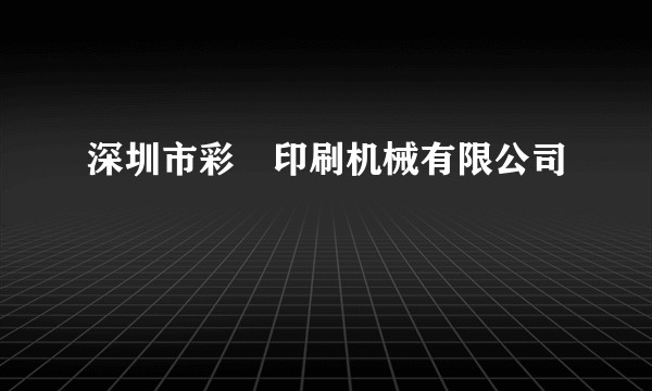 深圳市彩昇印刷机械有限公司