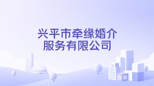 兴平市牵缘婚介服务有限公司