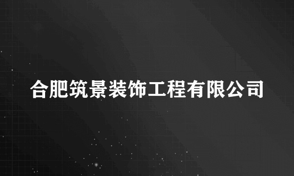 合肥筑景装饰工程有限公司