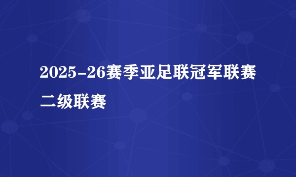2025-26赛季亚足联冠军联赛二级联赛