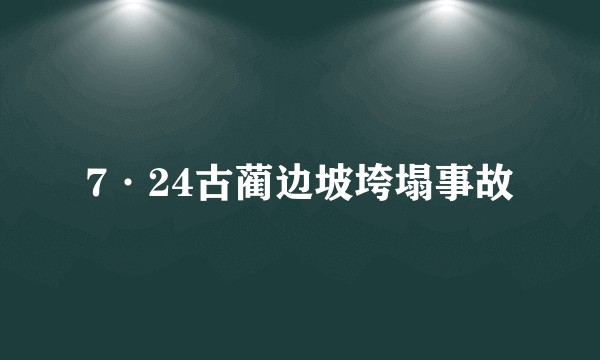 7·24古蔺边坡垮塌事故