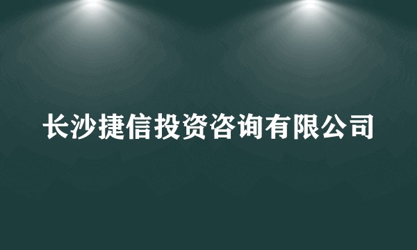 长沙捷信投资咨询有限公司
