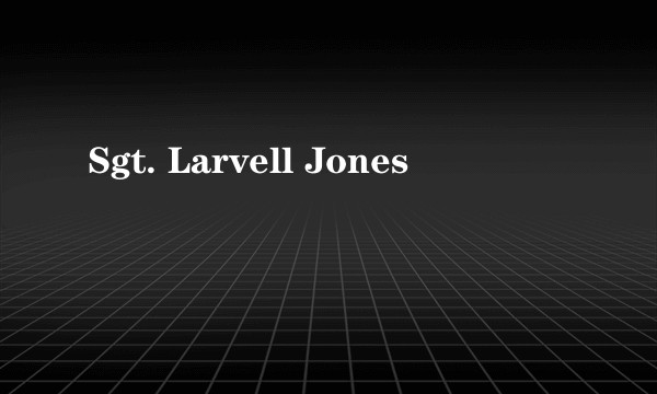 Sgt. Larvell Jones
