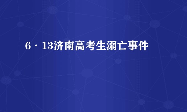 6·13济南高考生溺亡事件