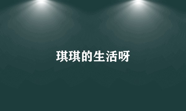 琪琪的生活呀