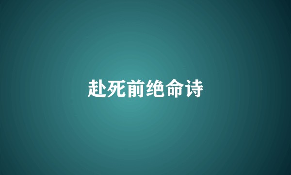 赴死前绝命诗