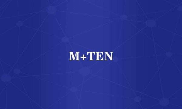 M+TEN