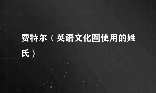 费特尔（英语文化圈使用的姓氏）