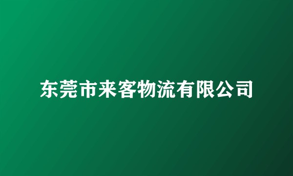 东莞市来客物流有限公司
