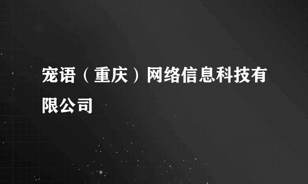 宠语（重庆）网络信息科技有限公司
