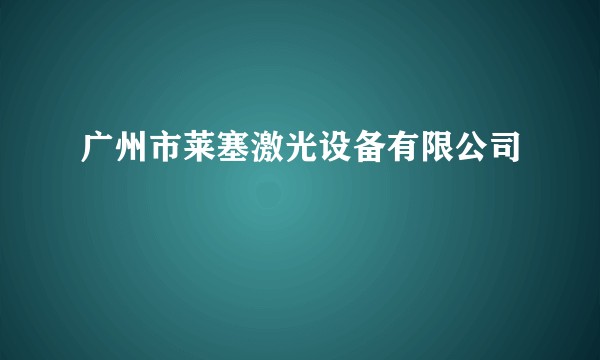 广州市莱塞激光设备有限公司