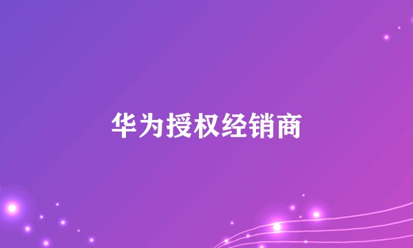 华为授权经销商