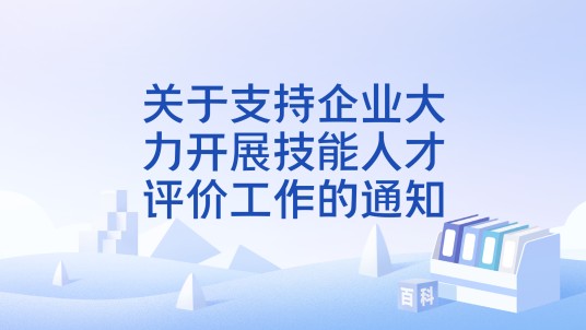 关于支持企业大力开展技能人才评价工作的通知