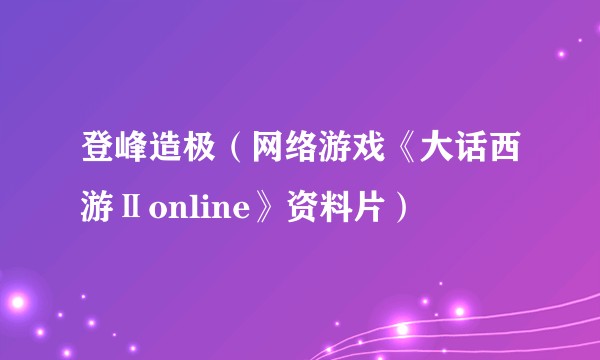 登峰造极（网络游戏《大话西游Ⅱonline》资料片）