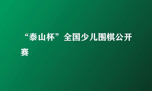 “泰山杯”全国少儿围棋公开赛